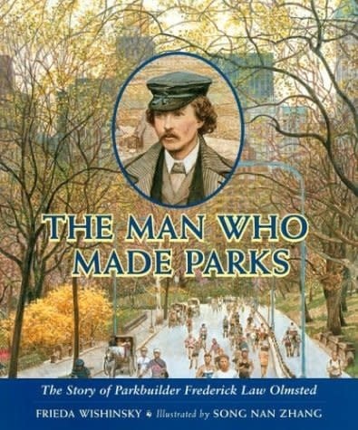 The Man Who Made Parks: The Story of Parkbuilder Frederick Law Olmsted by Frieda Wishinsky (Author), Song Nan Zhang (Illustrator)