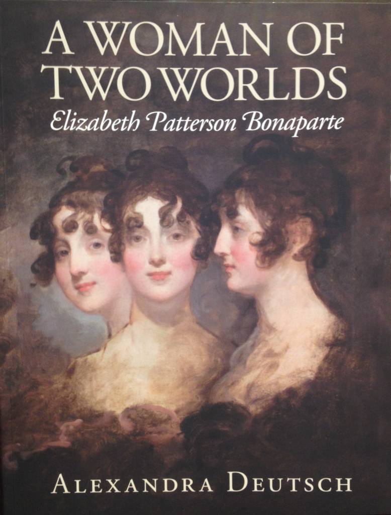 A Woman of Two Worlds: Elizabeth Patterson Bonaparte by Alexandra Deutsch