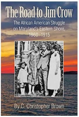 The Road to Jim Crow: The African American Struggle on Maryland's Eastern Shore, 1860-1915 By C. Christopher Brown