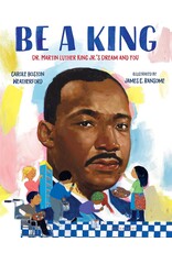 Be a King: Dr. Martin Luther King Jr.'s Dream and You (hc) - Weatherford & Ransome
