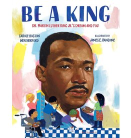 Be a King: Dr. Martin Luther King Jr.'s Dream and You (hc) - Weatherford & Ransome