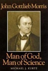 John Gottlieb Morris: Man of God, Man of Science by Michael J. Kurtz