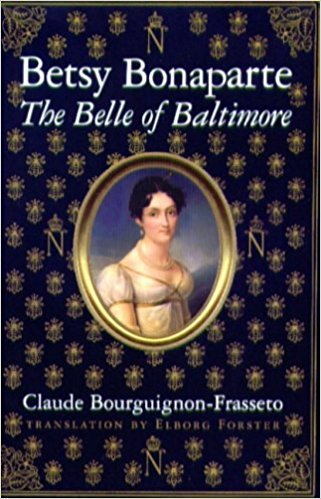 Betsy Bonaparte: The Belle of Baltimore By Claude Bourguignon-Frassetto
