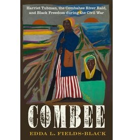 Combee: Harriet Tubman, the Combahee River Raid, and Black Freedom During the Civil War (hb) - Fields & Black