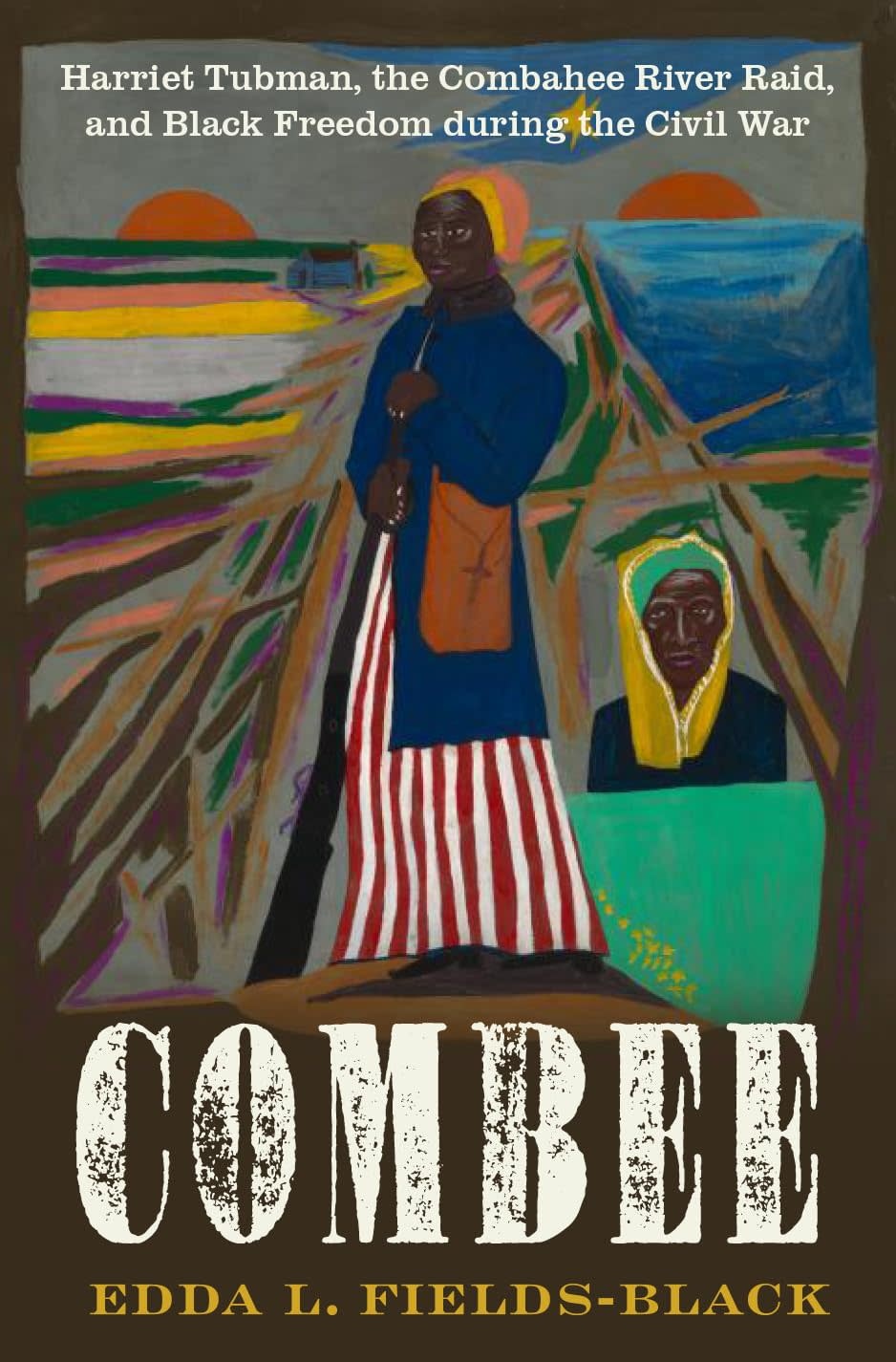 Combee: Harriet Tubman, the Combahee River Raid, and Black Freedom During the Civil War (hb) - Fields-Black