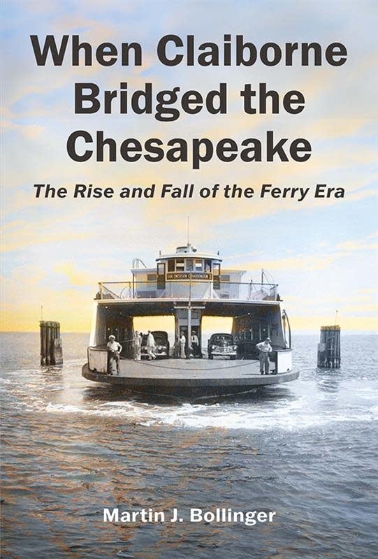 When Claiborne Bridged the Chesapeake: The Rise and Fall of the Ferry Era (hc) - Bollinger