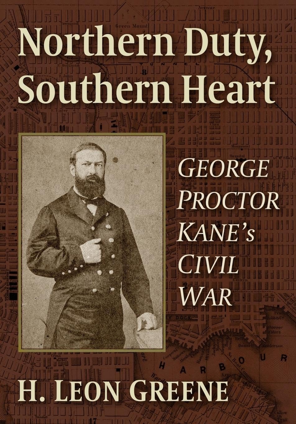 Northern Duty, Southern Heart: George Proctor Kane's Civil War (Used Books) (pb) - Greene