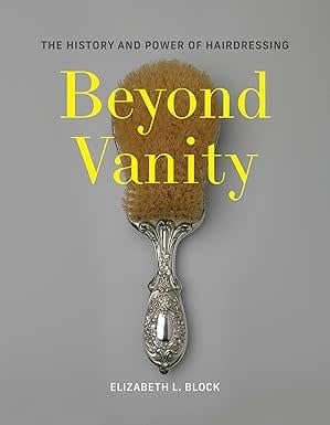 Beyond Vanity: The History and Power of Hairdressing (hb) - Block