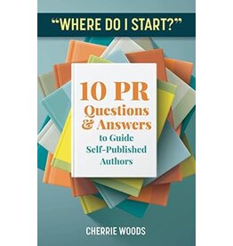 " Where Do I Start " 10 PR Questions & Answers to Guide Self - Published Authors - (pb)- Woods