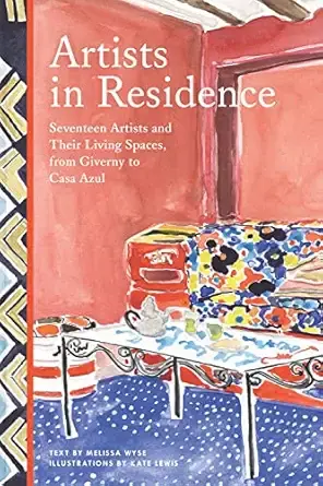 Artists in Residence; Seventeen Artists and Their Living Spaces, from Giverny to Casa Azul (hc)- Melissa Wyse