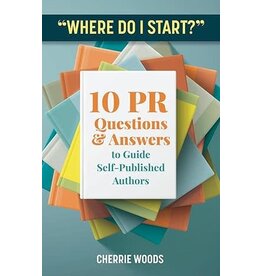 "Where Do I Start?" 10 PR Questions & Answers to Guide Self-Published Authors (pb) - Woods