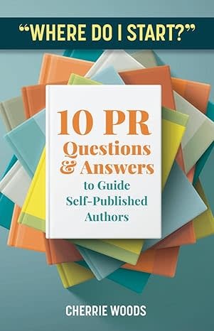 "Where Do I Start?" 10 PR Questions & Answers to Guide Self-Published Authors (pb) - Woods