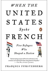 When the United States Spoke French: Five Refugees Who Shaped a Nation (hc) - Furstenberg