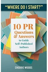 "Where Do I Start?" 10 PR Questions & Answers to Guide Self-Published Authors (pb) - Woods