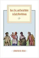 Race, Sex, and Social Order in Early New Orleans (hc) - Spear