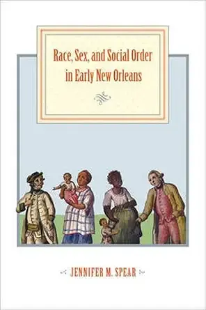Race, Sex, and Social Order in Early New Orleans (hc) - Spear
