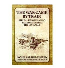 The War Came by Train: The Baltimore and Ohio Railroad During the Civil War