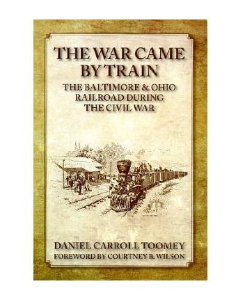 The War Came by Train: The Baltimore and Ohio Railroad During the Civil War