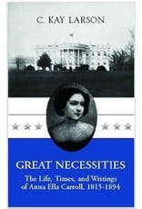 Great Necessities: The Life, Times, and Writings of Anna Ella Carroll (1815-1894)