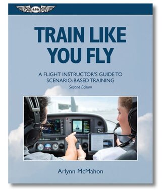 ASA Train Like You Fly: A Flight Instructor's Guide to Scenario-Based Training
