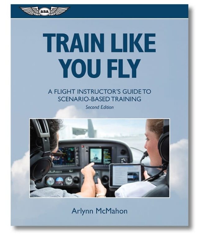 ASA Train Like You Fly: A Flight Instructor's Guide to Scenario-Based Training