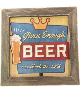 12 x 12 Given Enough Beer I Could Rule the World FRAMED SIGN