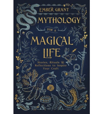 Mythology for a Magical Life by Ember Grant