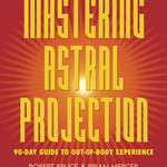 Mastering Astral Projection By: Robert Bruce