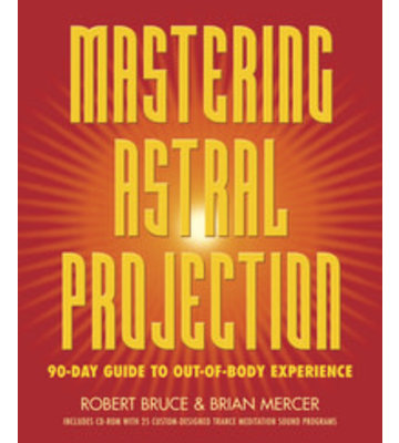 Mastering Astral Projection By: Robert Bruce
