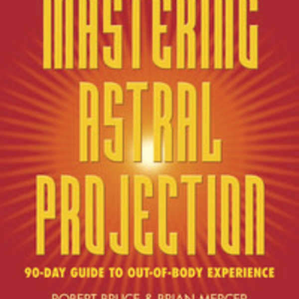 Mastering Astral Projection By: Robert Bruce