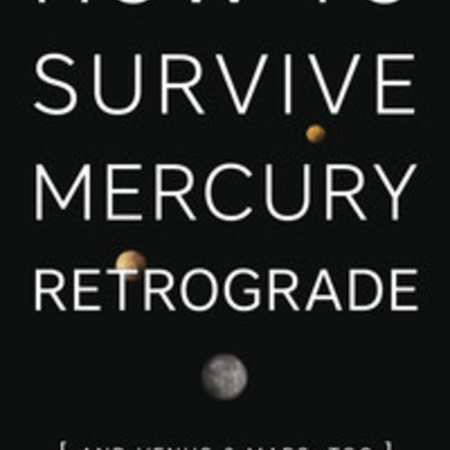 How to survive Mercury Retrograde by: Bernie Ashman