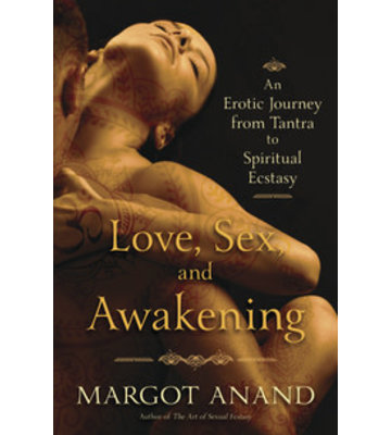 Love, Sex and awakening by: Margot Anand