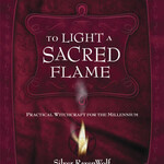 To Light a Sacred Flame by Silver Ravenwolf