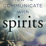 How to Communicate with Spirits