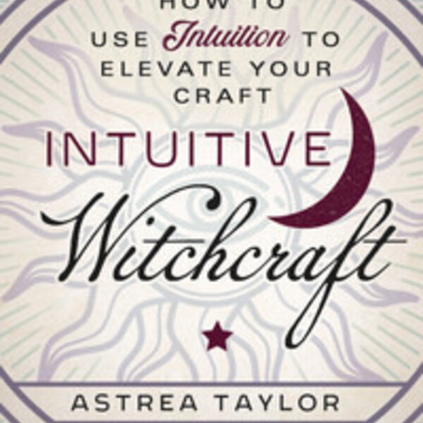 Intuitive Witchcraft by Astrea Taylor