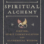 Spiritual Alchemy: Scrying, Spirit Communication and Alchemical Wisdom by Jenny Tyson
