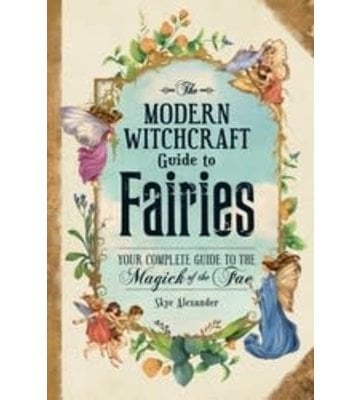 The Modern Witchcraft Guide To Fairies By Skye Alexander