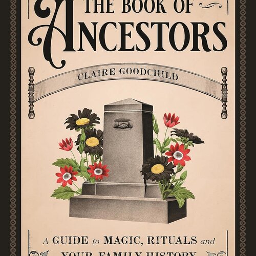 The Book of Ancestors: A Guide to Magic, Rituals, and Your Family History