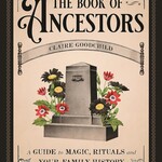 The Book of Ancestors: A Guide to Magic, Rituals, and Your Family History
