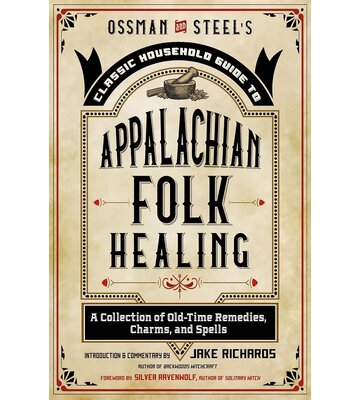 Ossman and Steel's Classic Household Guide To Appalachian Folk Healing