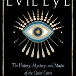 The Evil Eye : The History, Mystery, and Magic of the Quiet Curse