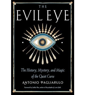 The Evil Eye : The History, Mystery, and Magic of the Quiet Curse