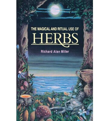 Magical and Ritual Use of Herbs By Richard Alan Miller  Paperback; 128 pages