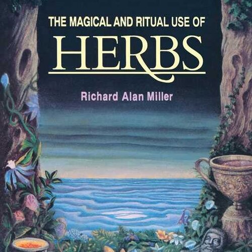Magical and Ritual Use of Herbs By Richard Alan Miller  Paperback; 128 pages