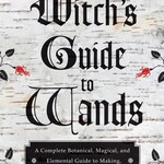The Witch's Guide to Wands by Gypsey Elaine Teague