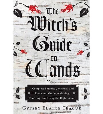 The Witch's Guide to Wands by Gypsey Elaine Teague