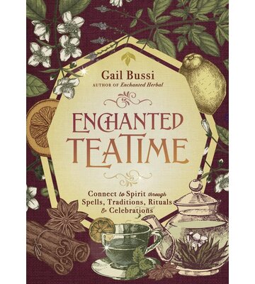 Enchanted Teatime: Connect to Spirit through Spells, Traditions, Rituals & Celebrations