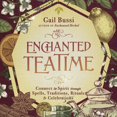 Enchanted Teatime: Connect to Spirit through Spells, Traditions, Rituals & Celebrations