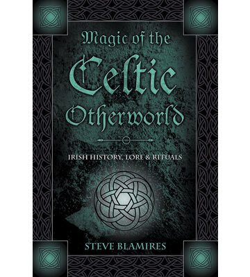 Magic of the Celtic Otherworld by Steve Blamires