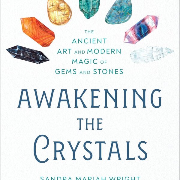 Awakening the Crystals: The Ancient Art and Modern Magic of Gems and Stones